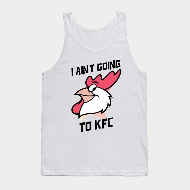 I Ain't Going to KFC - Chicken Funny Quote Tank Top by stokedstore